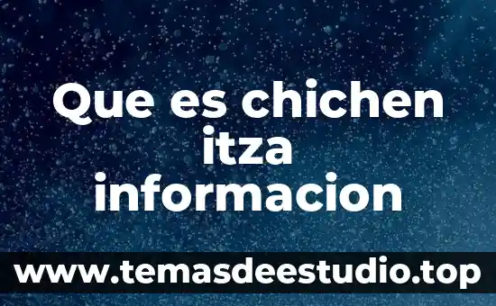 Que es chichen itza informacion