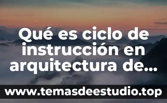 Qué es ciclo de instrucción en arquitectura de computadoras
