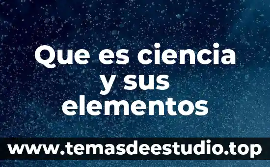 Que es la historia rincon del vago 6 Que es ciencia y sus elementos