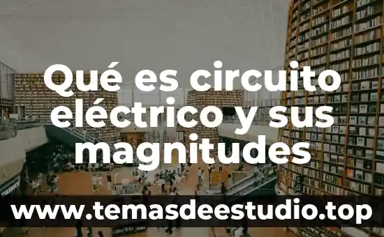 Qué es circuito eléctrico y sus magnitudes