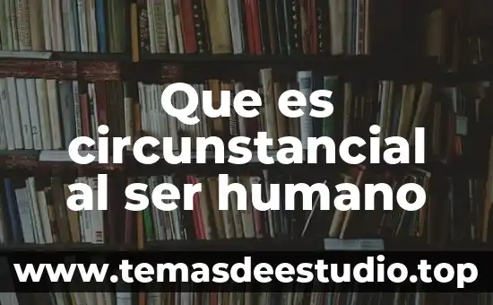 Que es circunstancial al ser humano