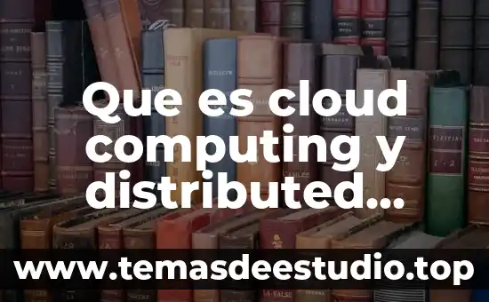 Qué es arquitectura.edu 6 Que es cloud computing y distributed computing