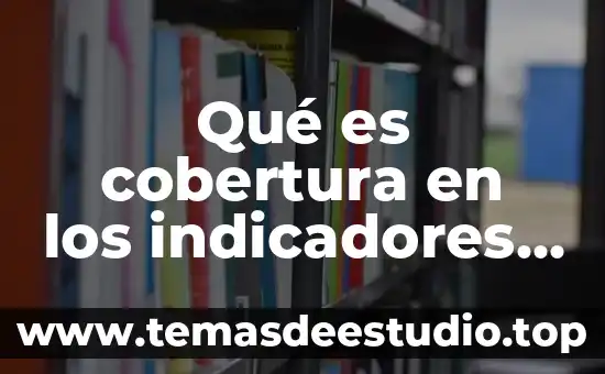 Indicadores que es en un estudio 8 Qué es cobertura en los indicadores académicos
