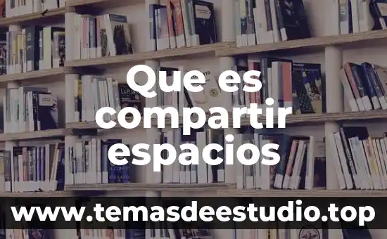 Por qué es bueno compartir cualidades con los demás 3 Que es compartir espacios