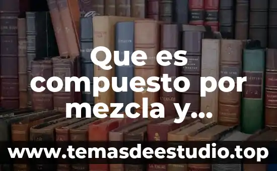 Cubo de hielo que es un elemento compuesto o mezcla 3 Que es compuesto por mezcla y energia