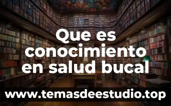 Que es conocimiento en salud bucal