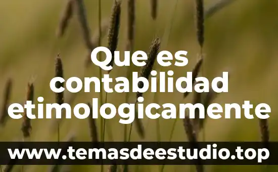 Etimológicamente que es biología 8 Que es contabilidad etimologicamente