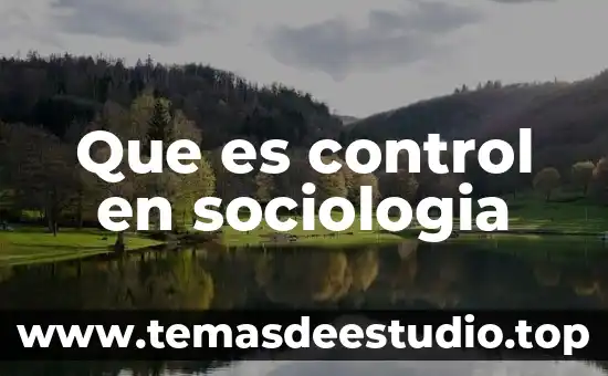 Que es la sociologia de la historia 5 Que es control en sociologia