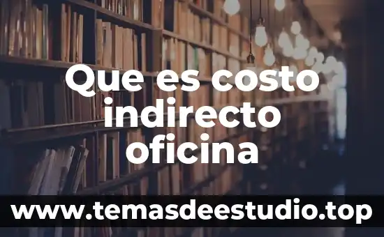 Que es el el costo de produccion procesada 3 Que es costo indirecto oficina