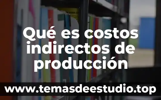 Que es la determinacion de costos 4 Qué es costos indirectos de producción