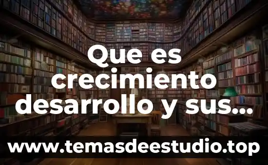 Qué es crecimiento y desarrollo de una planta 6 Que es crecimiento desarrollo y sus caracteristicas pedriatria