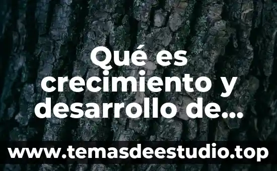 Que es el crecimiento en terminos de realidad nacional 7 Qué es crecimiento y desarrollo de una planta