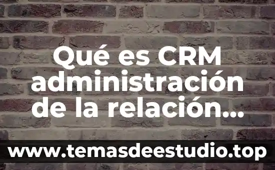 Qué es relación de inclusión ejemplos 6 Qué es CRM administración de la relación con los clientes