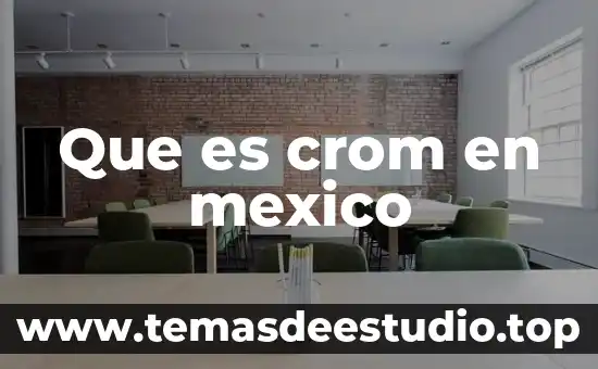 Que es crom en mexico