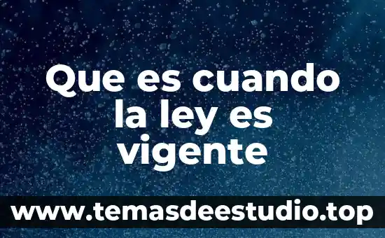 Definición que es la ley 4 Que es cuando la ley es vigente