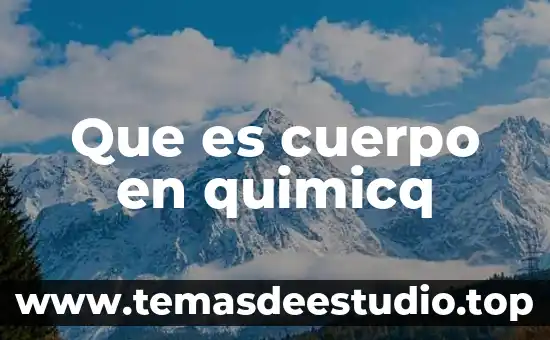 Que es cuerpo en quimicq