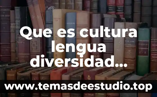 Que es la diversidad lingüística y cultural delos pueblos hispanohablantes 7 Que es cultura lengua diversidad linguistica y diversidad cultural