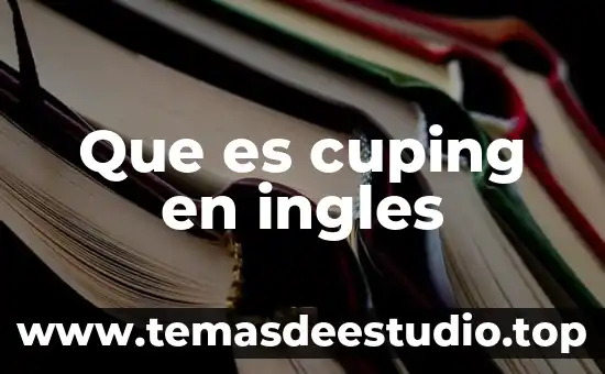 Problemas en el idioma inglés que es 7 Que es cuping en ingles
