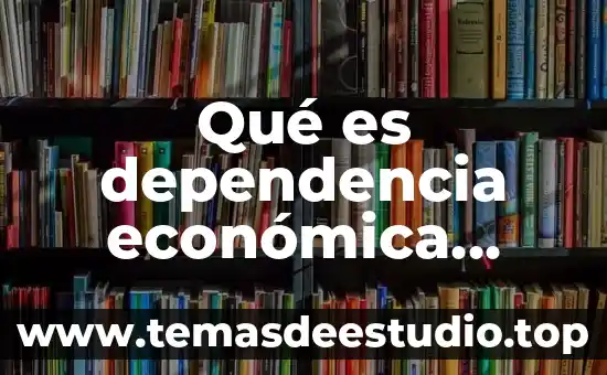 Que es cultura y naturaleza resumen 5 Qu茅 es dependencia econ贸mica financiera ejemplos