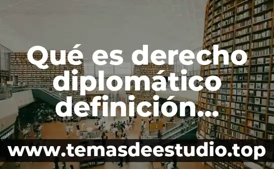 Que es ser un diplomático 7 Qué es derecho diplomático definición autores