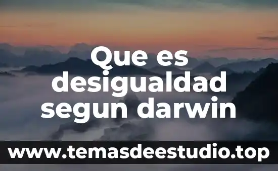 Qué es la teoría de Darwin y qué la compone 4 Que es desigualdad segun darwin