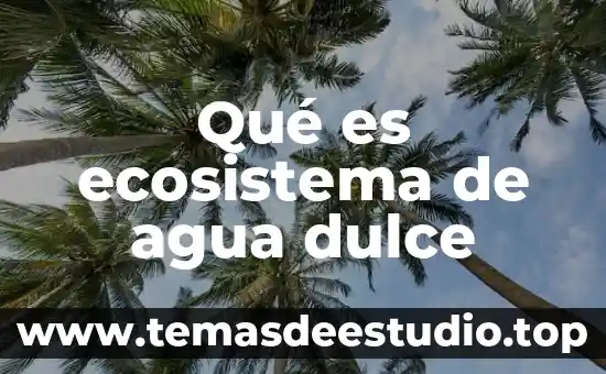 Qué es un ecosistema y sus elementos 5 Qué es ecosistema de agua dulce