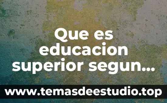 Qué es la educación superior y la educación media superior 8 Que es educacion superior segun autores