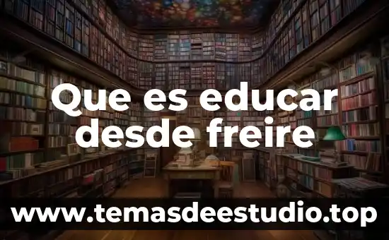 Que es educar desde freire