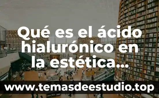 Qué es el ácido hialurónico en la estética facial