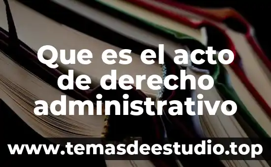 Qué es un acto jurídico público definición 3 Que es el acto de derecho administrativo