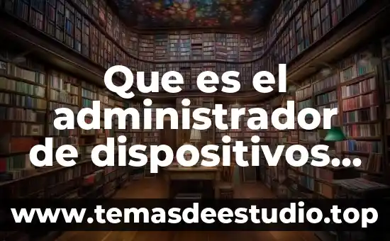 Que es el administrador de dispositivos q