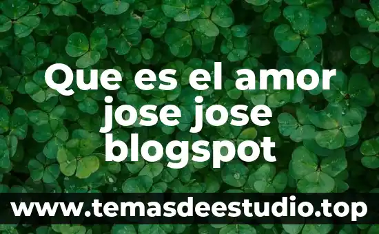 En realidad que es el amor 6 Que es el amor jose jose blogspot