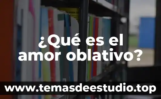 Pensamiento de lo que es el amor 5 ¿Qué es el amor oblativo?