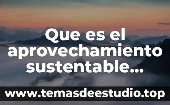 Que que es el desarrollo sustentable 7 Que es el aprovechamiento sustentable concepto