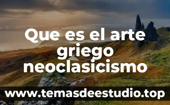 Que es los museos de arte 6 Que es el arte griego neoclasicismo