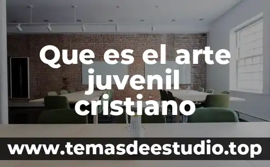Que es un movimiento cristiano 5 Que es el arte juvenil cristiano