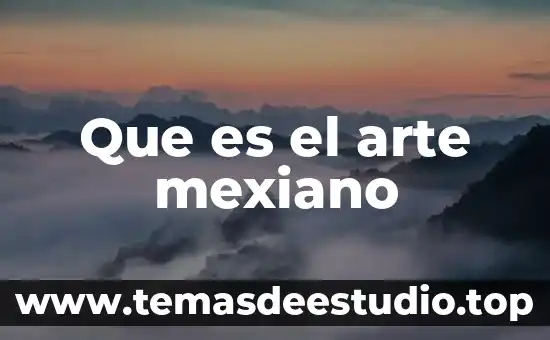 Que es el vieao arte 7 Que es el arte mexiano