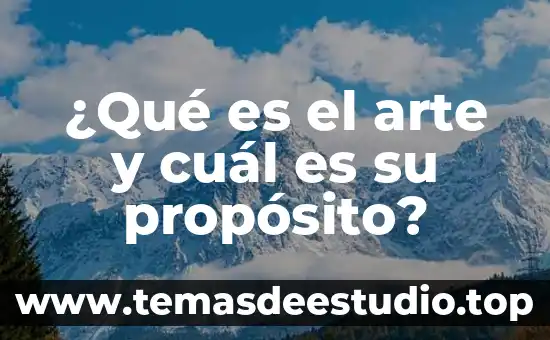 ¿Qué es el arte y cuál es su propósito?