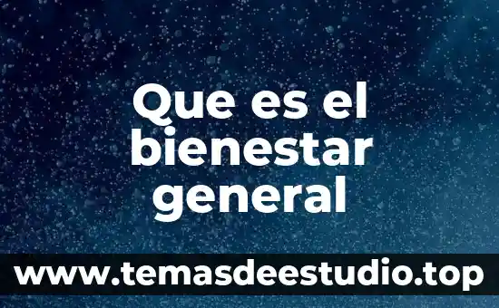 Qué es la genética general 8 Que es el bienestar general