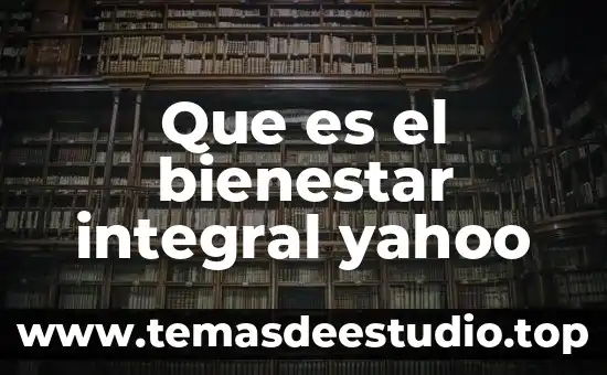 Que es el bienestar integral yahoo