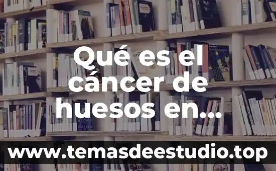 Cáncer de cuello de útero 6 Qué es el cáncer de huesos en niños