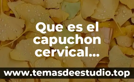 Que es el capuchon cervical resumen