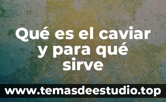 Qué es el caviar y para qué sirve