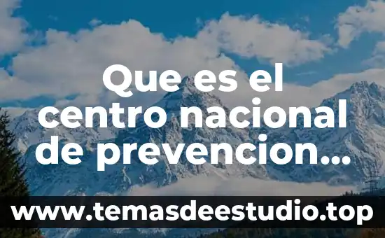 Que es el centro nacional de prevencion de desastre