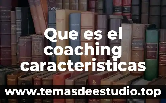 Que es caminos forestales y sus caracteristicas de cada cuno 4 Que es el coaching caracteristicas
