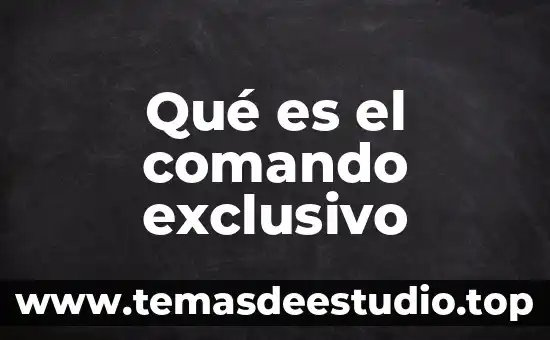 Qué es el comando exclusivo