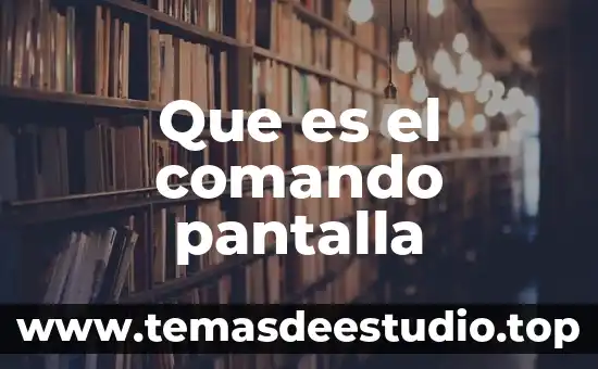 Que es el comando pantalla