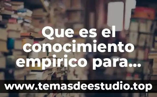 En filosofia que es empirico 8 Que es el conocimiento empirico para niños