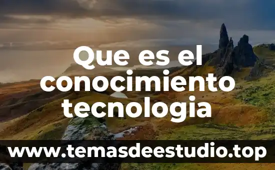 Que es el conocimiento tecnologia