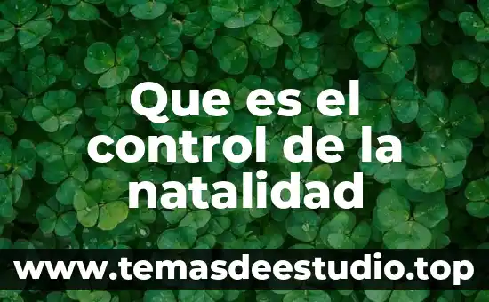 Qué es el índice de natalidad y mortalidad 5 Que es el control de la natalidad